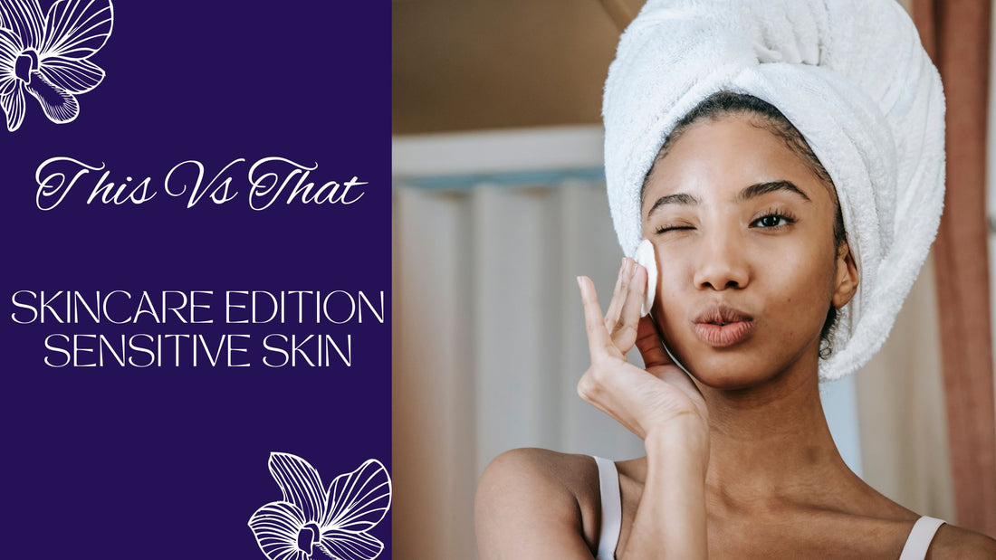 This vs That: Skincare Edition — Sensitive Skin