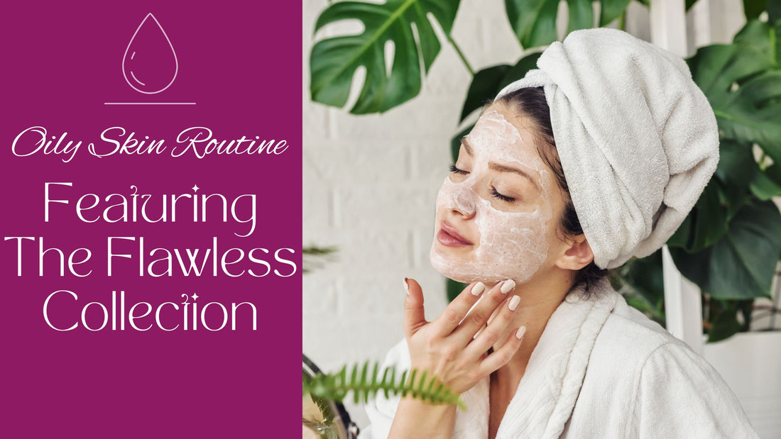 The Perfect Oily Skin Routine Featuring The Flawless Collection